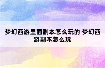 梦幻西游里面副本怎么玩的 梦幻西游副本怎么玩